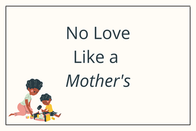 Lived Experiences: No Love Like a Mother’s Love